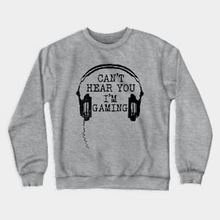 Can't Hear You I'm Gaming // Black Crewneck Sweatshirt